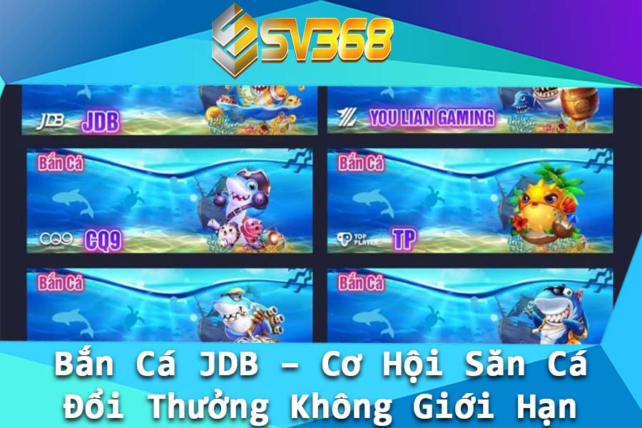 Ban Ca JDB – Co Hoi San Ca Doi Thuong Khong Gioi Han Tai SV368